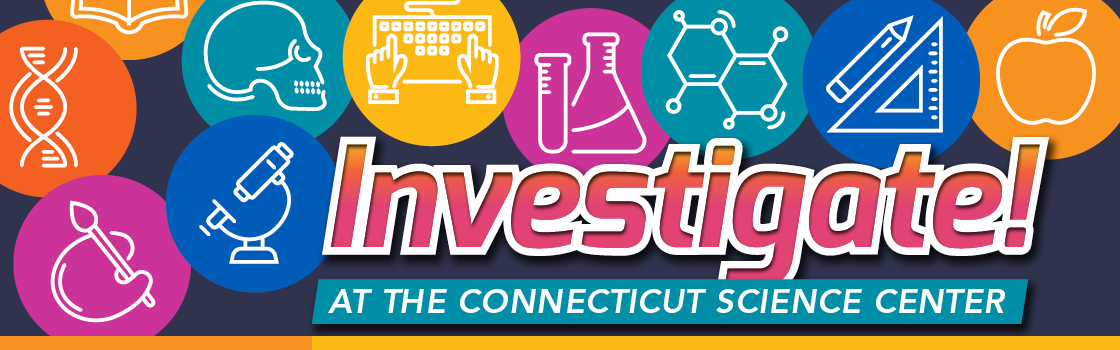 Investigate! - Connecticut Science Center