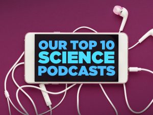Top 10 Must-Listen-To Science Podcasts